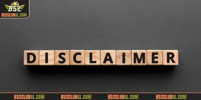 Tìm hiểu sơ lược chính sách miễn trách nhiệm B52Club